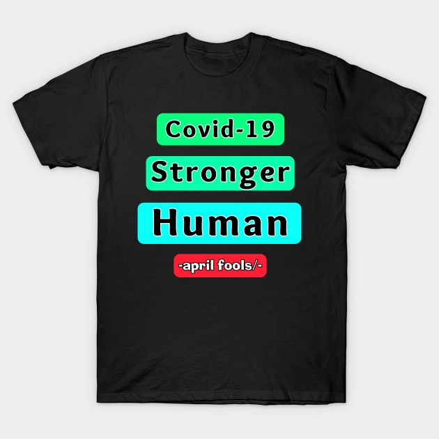 covid 19 is stronger Humain april fools day Prank. T-Shirt by Superior T-Shirt